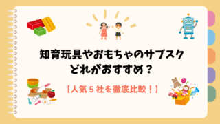 【比較】知育玩具などのおもちゃのサブスクはどれがおすすめ？人気5社を調べてみた！ 